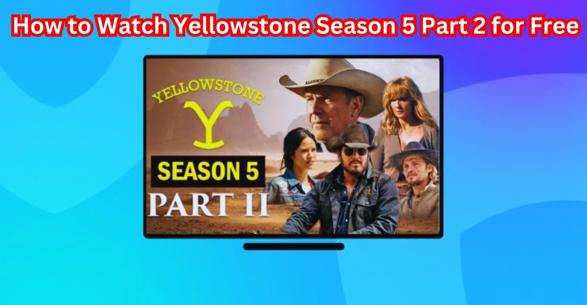 How to Watch Yellowstone Season 5 Part 2 for Free