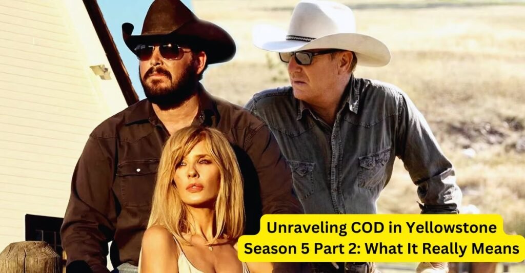 Unraveling COD in Yellowstone Season 5 Part 2 What It Really Means