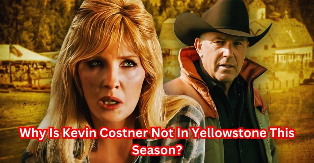 Why Is Kevin Costner Not In Yellowstone season 5 Part 2 